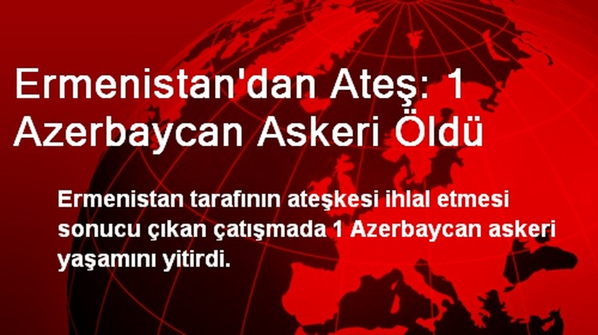Ermenistan\'dan Ateş: 1 Azerbaycan Askeri Öldü
