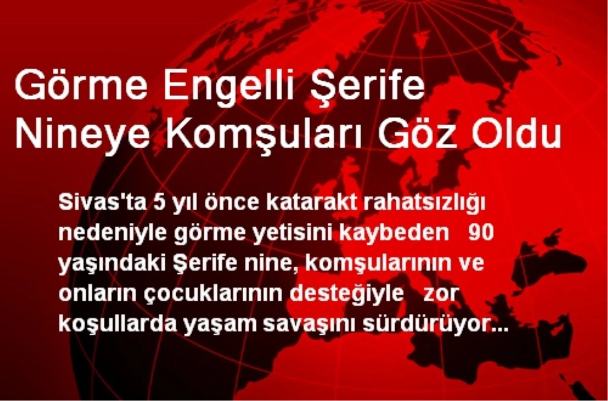 Sivas\'da Görme Engelli Şerife Nineye Komşuları Göz Oldu