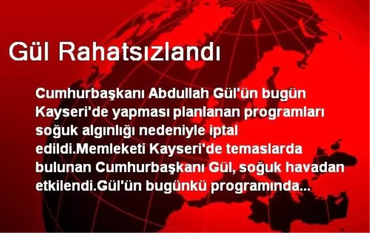 Gül Rahatsızlandı