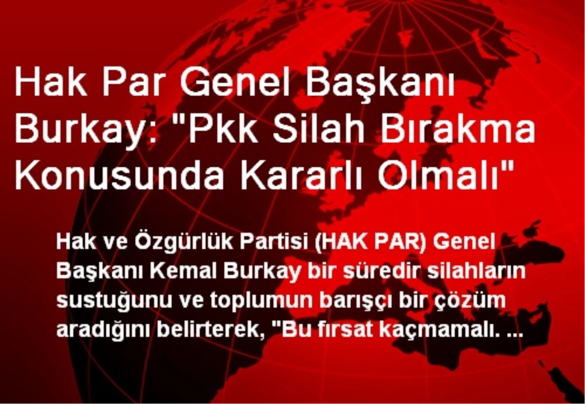 Hak Par Genel Başkanı Burkay: "Pkk Silah Bırakma Konusunda Kararlı Olmalı"