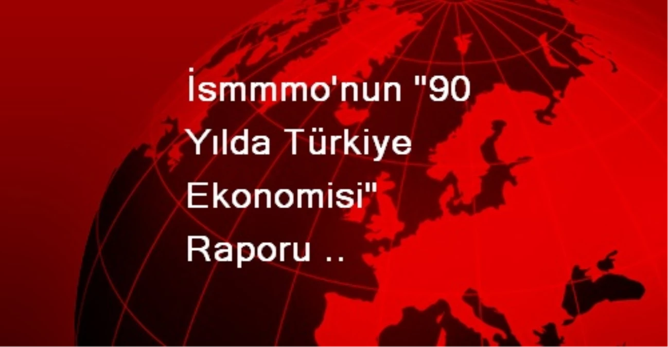 İsmmmo\'nun "90 Yılda Türkiye Ekonomisi" Raporu Açıklaması