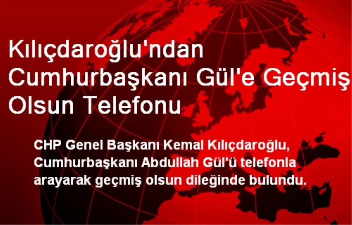 Kılıçdaroğlu\'ndan Cumhurbaşkanı Gül\'e Geçmiş Olsun Telefonu