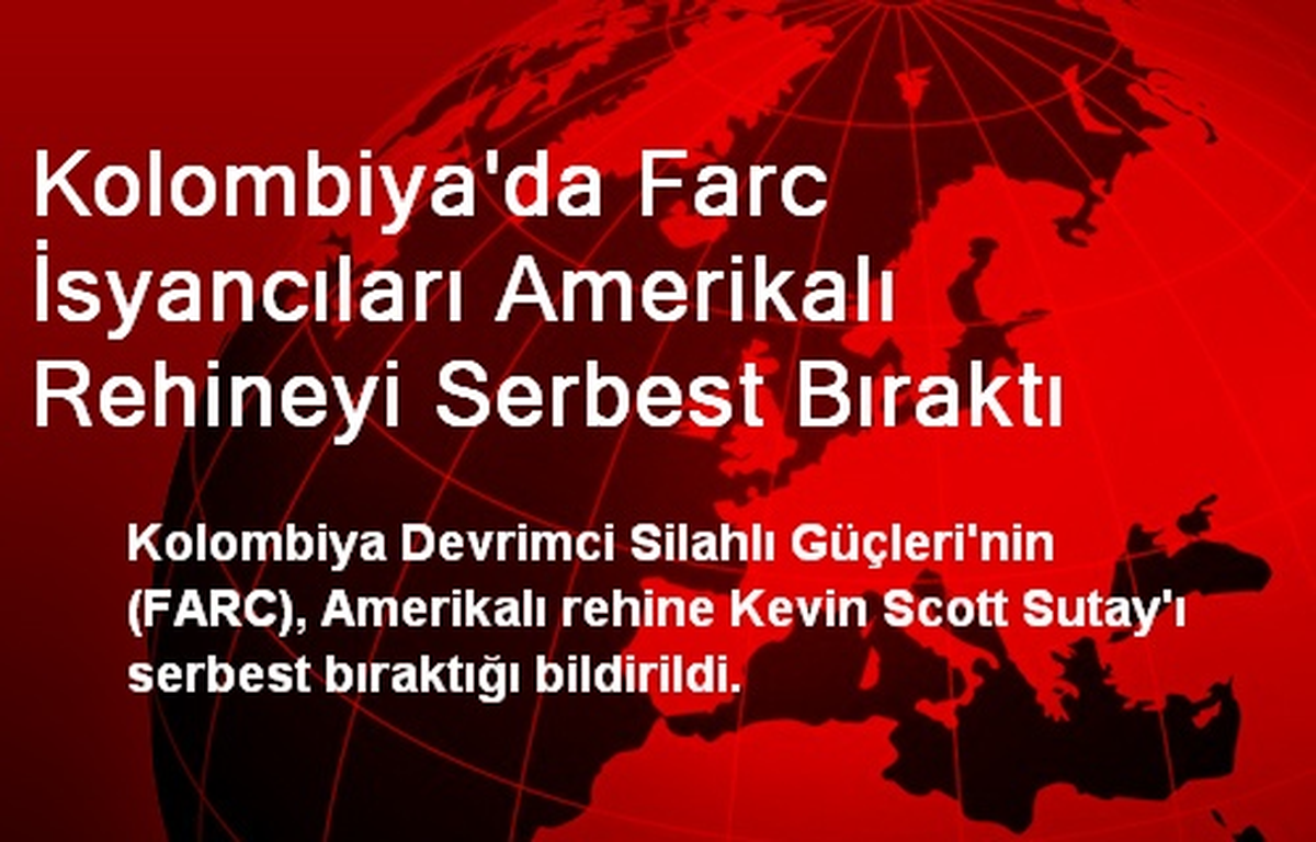 Kolombiya\'da Farc İsyancıları Amerikalı Rehineyi Serbest Bıraktı