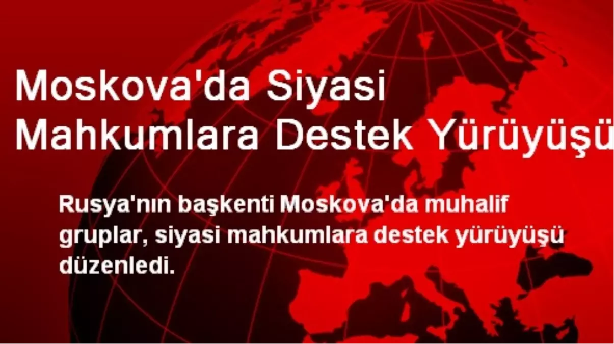 Moskova\'da Siyasi Mahkumlara Destek Yürüyüşü