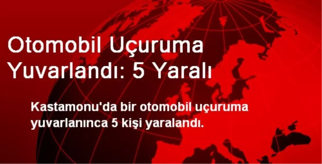 Otomobil Uçuruma Yuvarlandı: 5 Yaralı