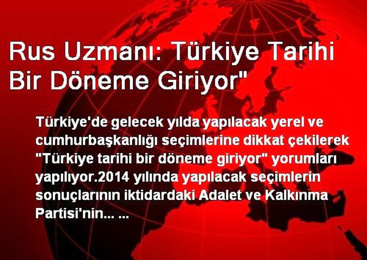 Rus Uzmanı: Türkiye Tarihi Bir Döneme Giriyor"