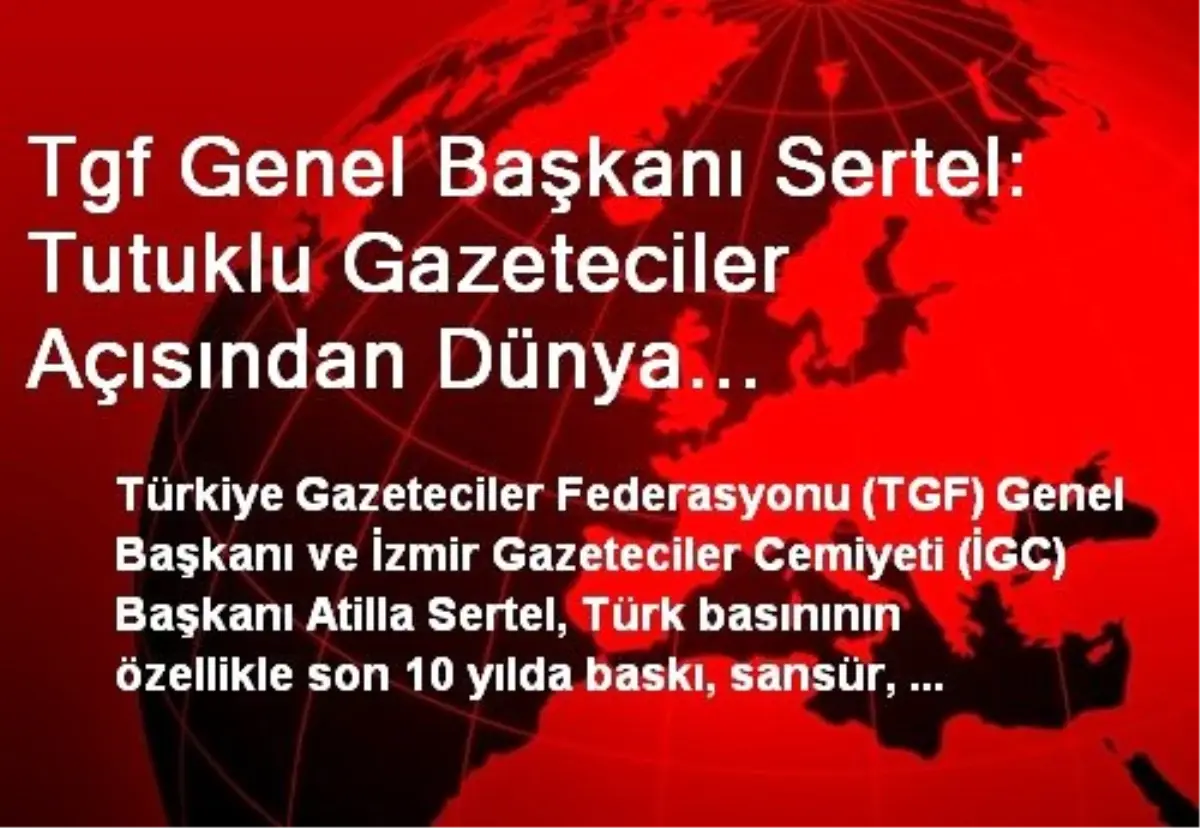 Tgf Genel Başkanı Sertel: Tutuklu Gazeteciler Açısından Dünya Şampiyonuyuz