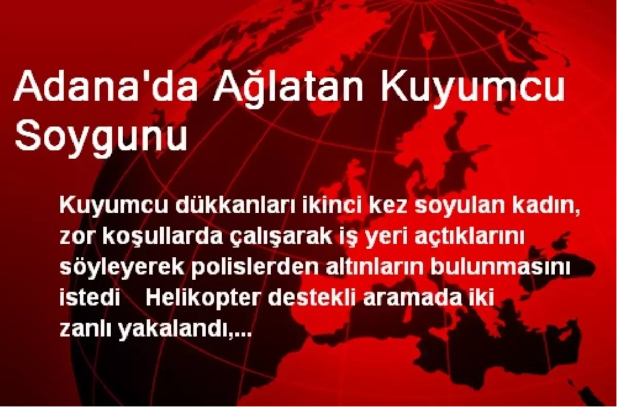 Adana\'da Ağlatan Kuyumcu Soygunu