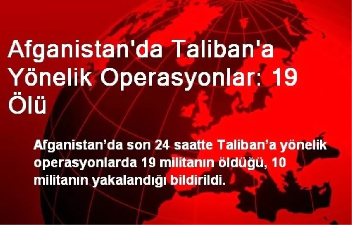 Afganistan\'da Taliban\'a Yönelik Operasyonlar: 19 Ölü