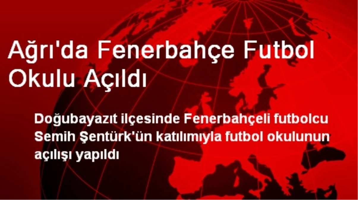 Ağrı\'da Fenerbahçe Futbol Okulu Açıldı