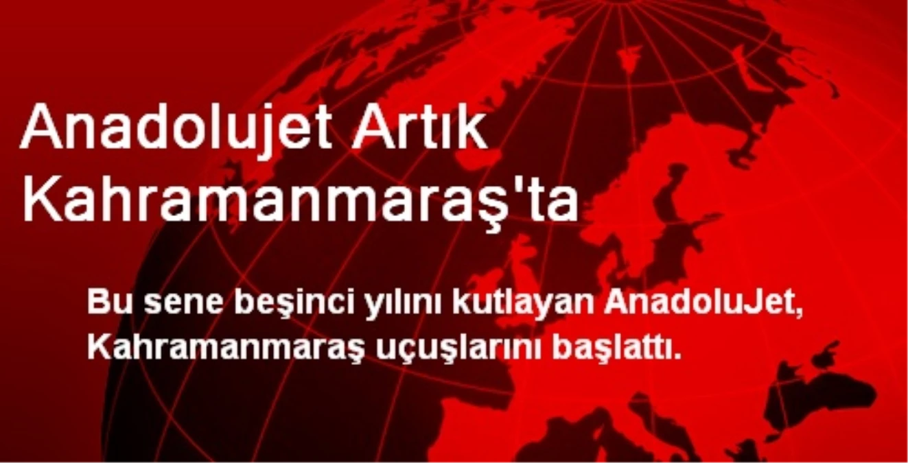 Anadolujet Artık Kahramanmaraş\'ta