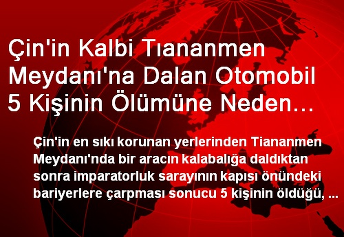 Çin\'in Kalbi Tıananmen Meydanı\'na Dalan Otomobil 5 Kişinin Ölümüne Neden Oldu