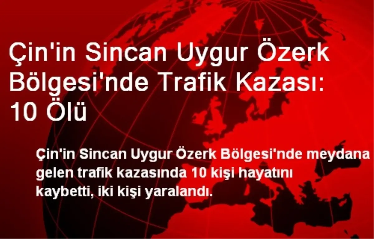 Çin\'in Sincan Uygur Özerk Bölgesi\'nde Trafik Kazası: 10 Ölü