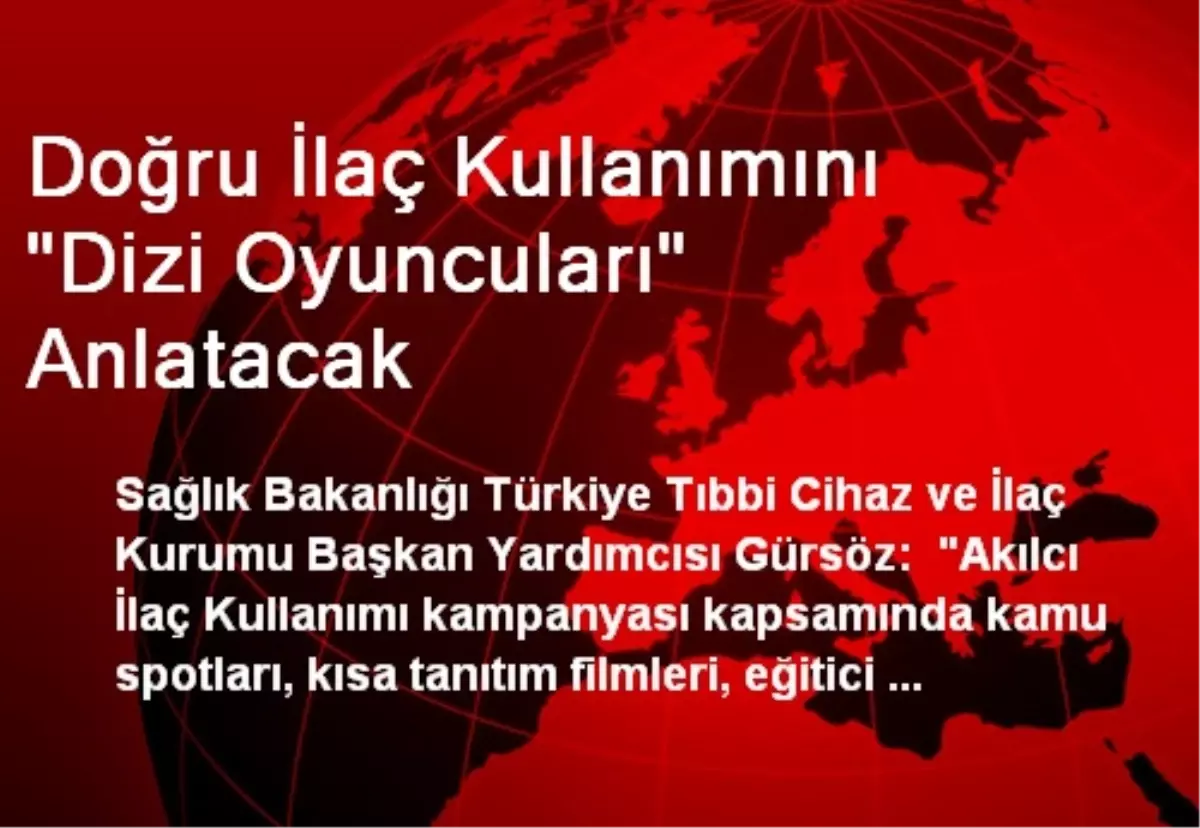 Doğru İlaç Kullanımını "Dizi Oyuncuları" Anlatacak