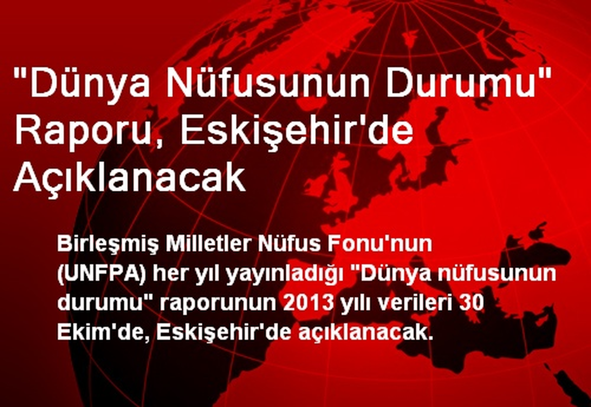 "Dünya Nüfusunun Durumu" Raporu, Eskişehir\'de Açıklanacak