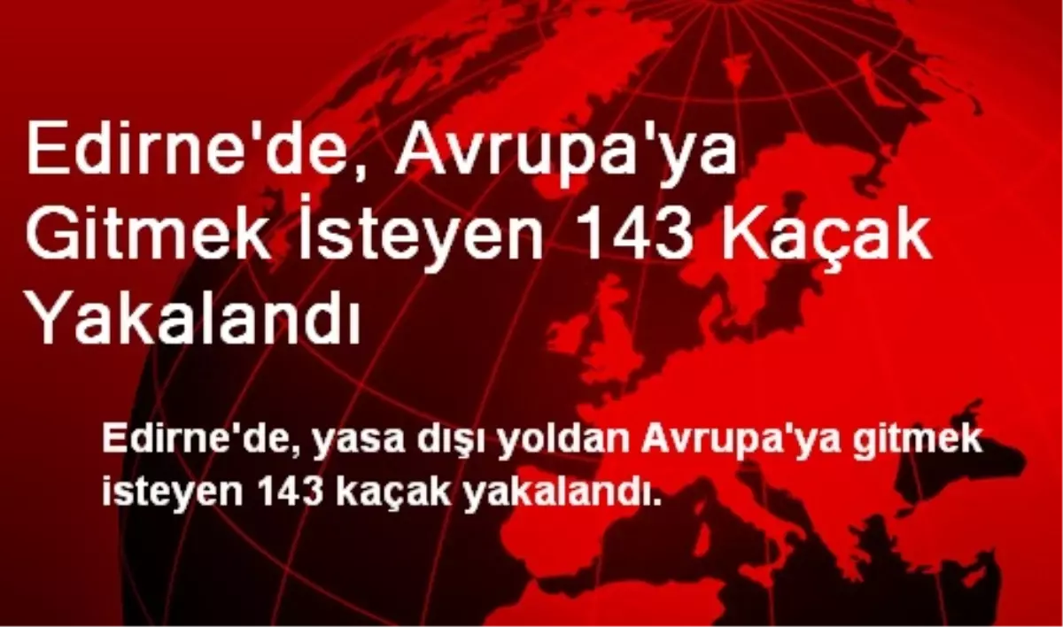 Edirne\'de, Avrupa\'ya Gitmek İsteyen 143 Kaçak Yakalandı