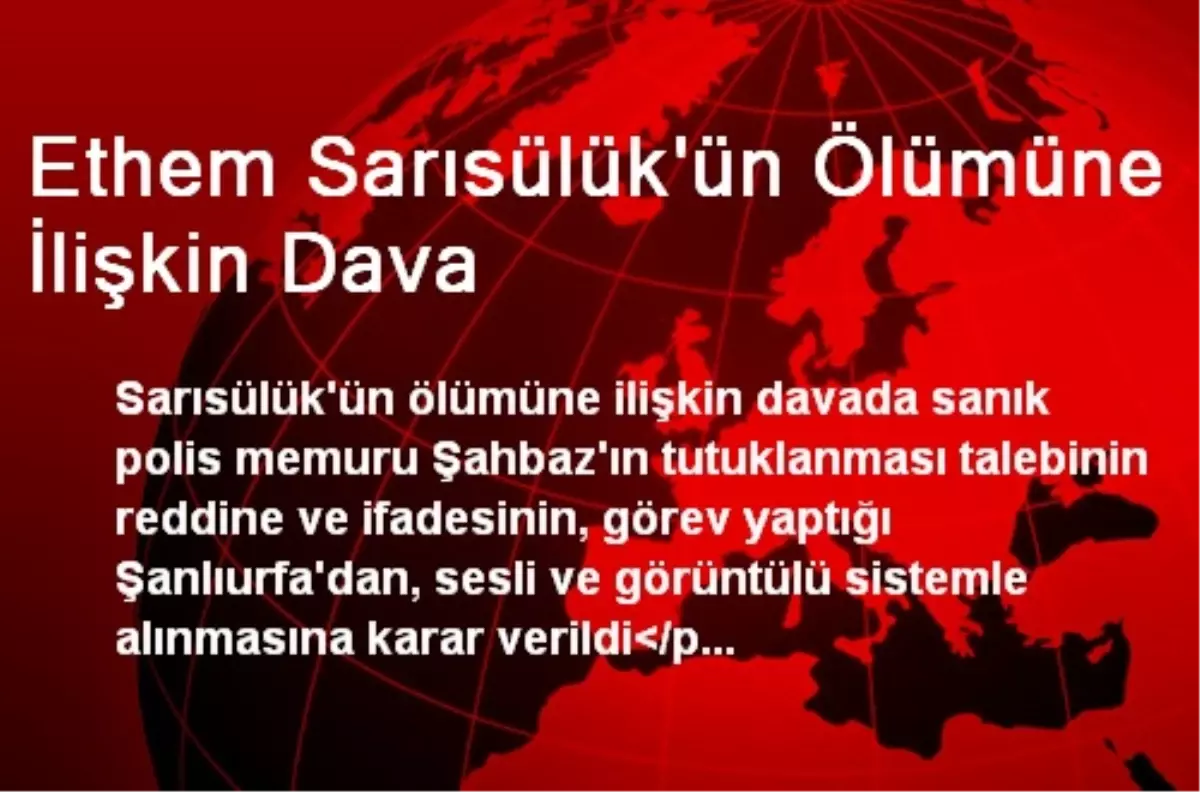 Sarısülük Davasında Sanık Görüntülü Sistemle İfade Verecek