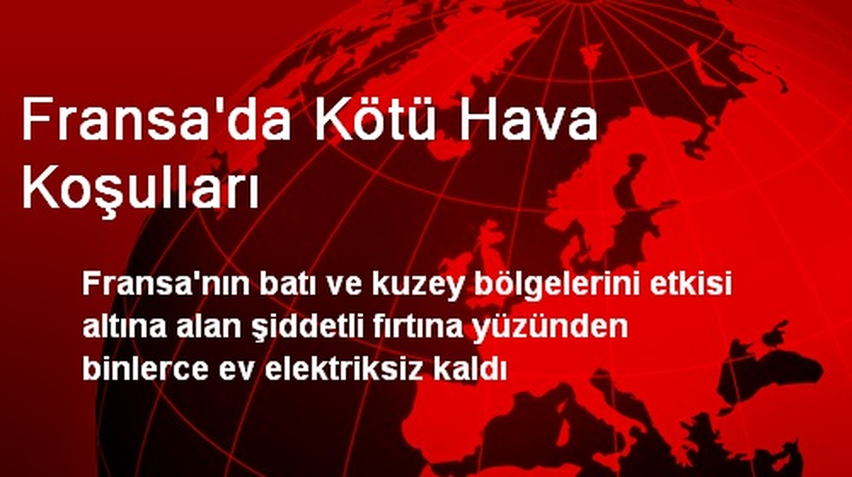 Fransa\'da Kötü Hava Koşulları Evleri Elektriksiz Bıraktı