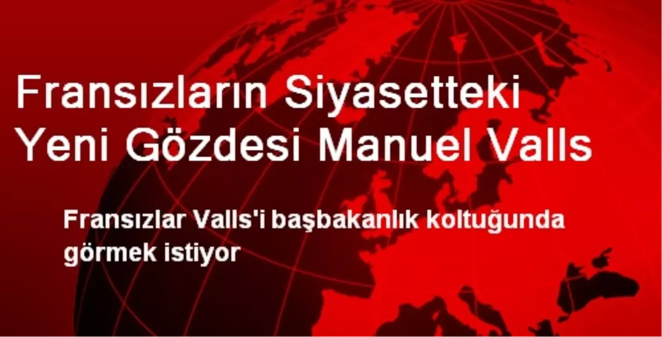 Fransızların Siyasetteki Yeni Gözdesi Manuel Valls