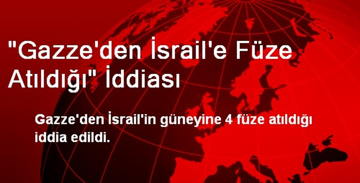 "Gazze\'den İsrail\'e Füze Atıldığı" İddiası
