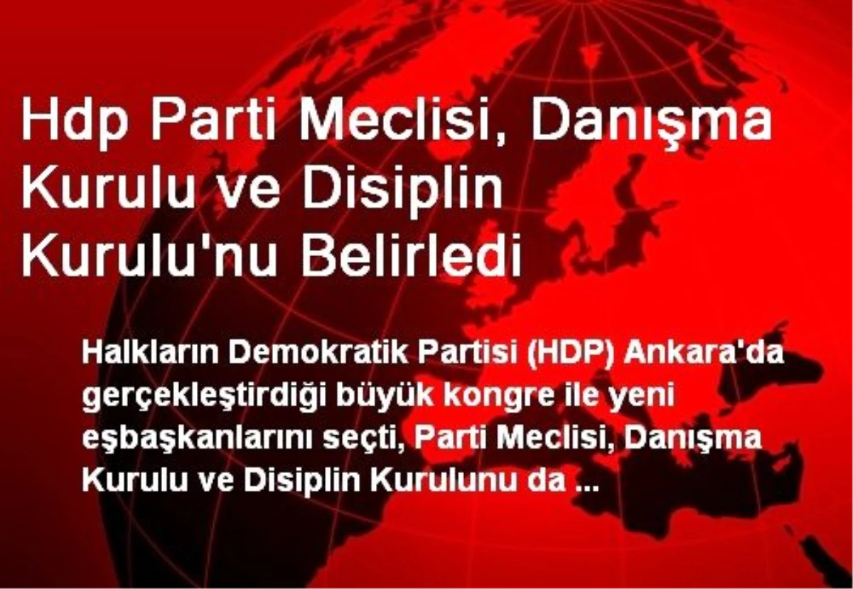 Hdp Parti Meclisi, Danışma Kurulu ve Disiplin Kurulu\'nu Belirledi