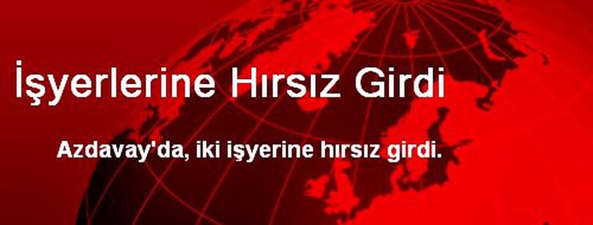 İşyerlerine Hırsız Girdi