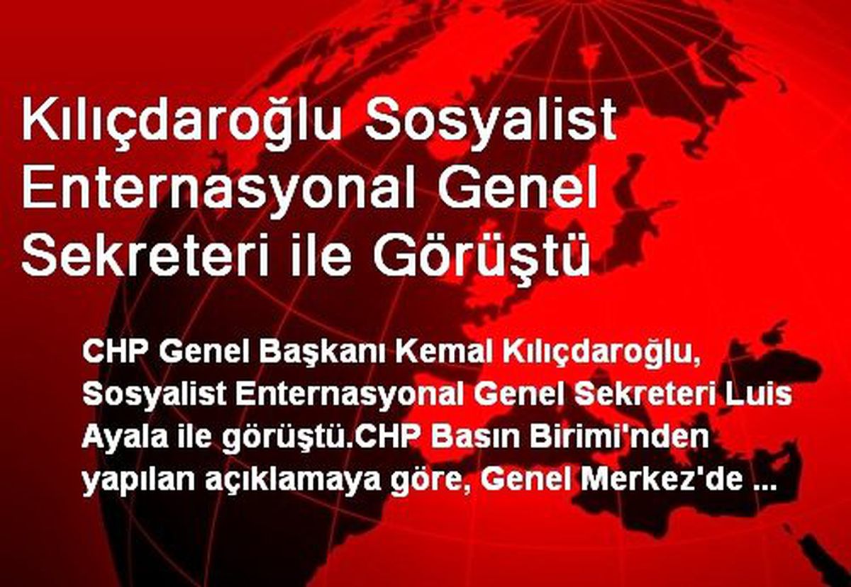 Kılıçdaroğlu Sosyalist Enternasyonal Genel Sekreteri ile Görüştü