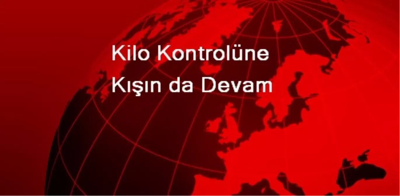 Kilo Kontrolüne Kışın da Devam