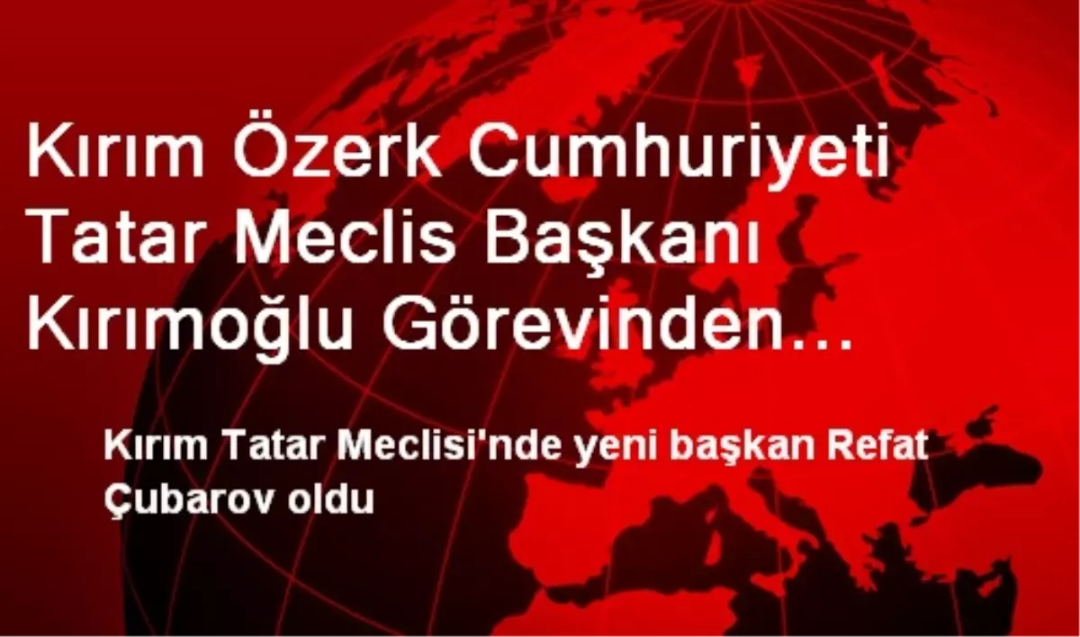 Kırım Özerk Cumhuriyeti Tatar Meclis Başkanı Kırımoğlu Görevinden Ayrıldı