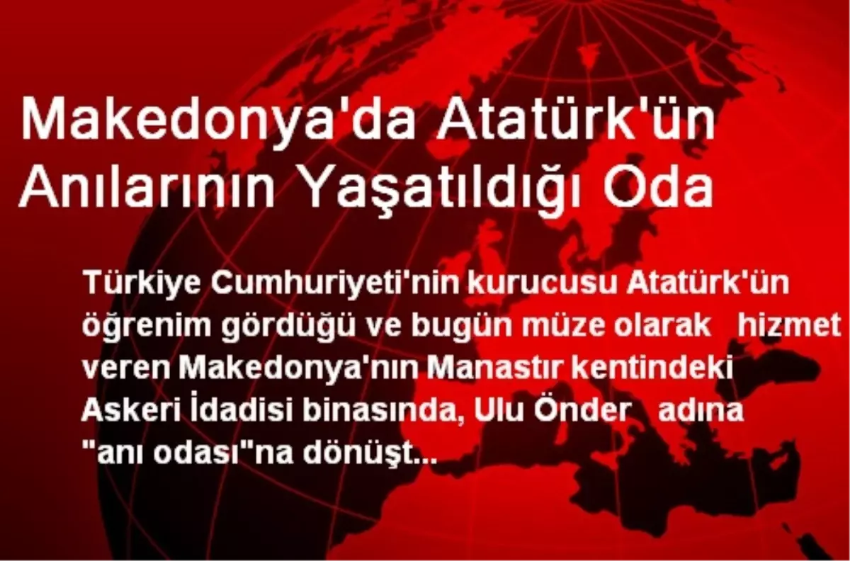 Makedonya\'da Atatürk\'ün Anılarının Yaşatıldığı Oda