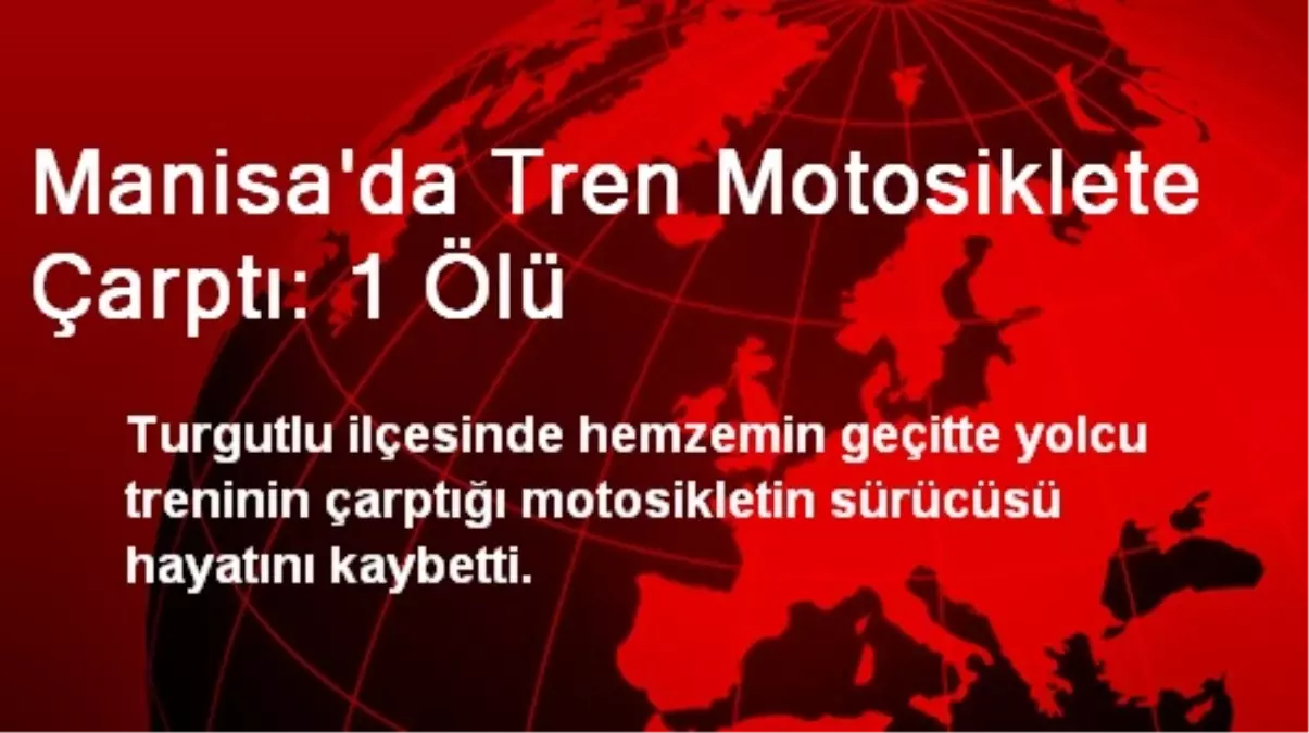 Manisa\'da Tren Motosiklete Çarptı: 1 Ölü