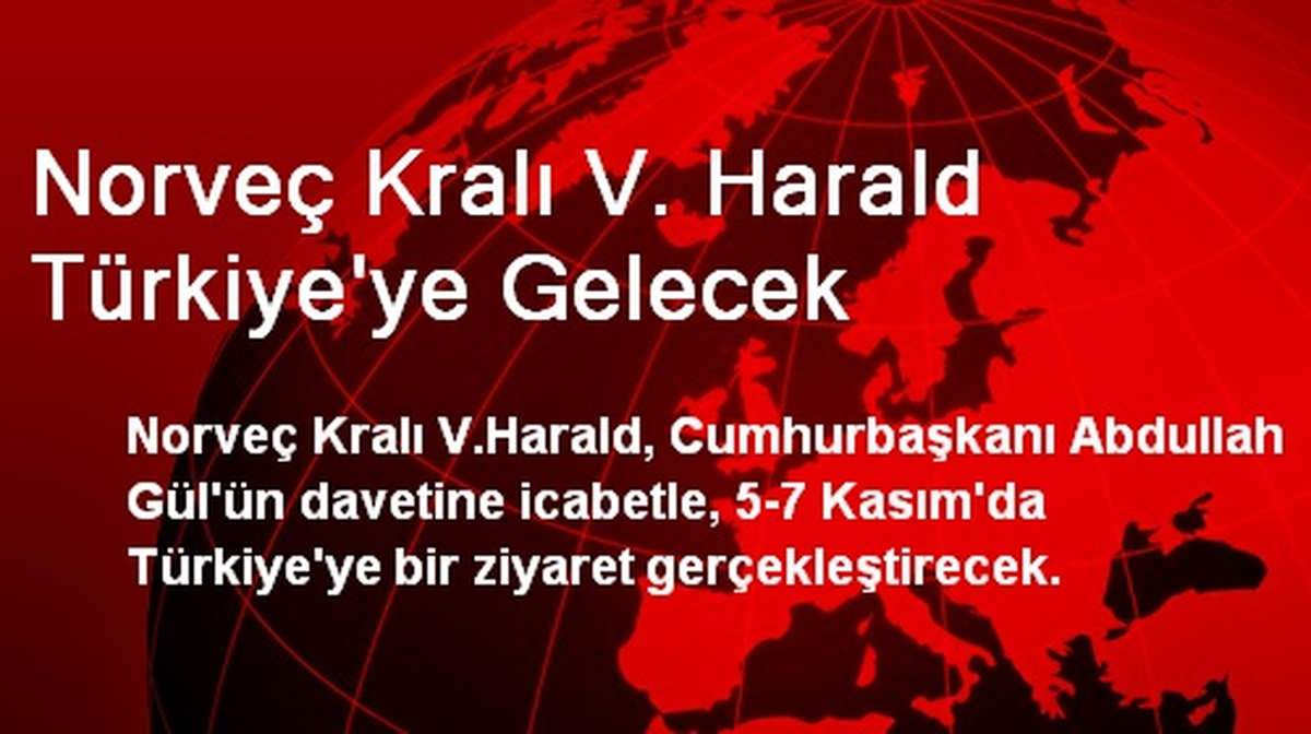 Norveç Kralı V. Harald Türkiye\'ye Gelecek