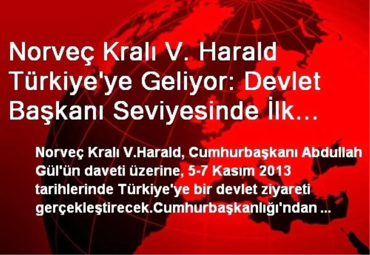 Norveç Kralı V. Harald Türkiye\'ye Geliyor: Devlet Başkanı Seviyesinde İlk Ziyaret