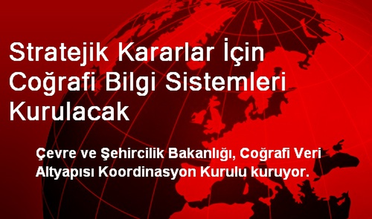 Stratejik Kararlar İçin Coğrafi Bilgi Sistemleri Kurulacak