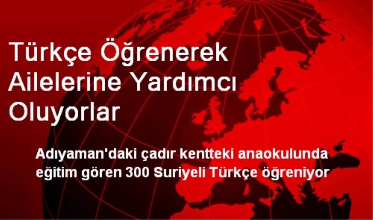 Türkçe Öğrenerek Ailelerine Yardımcı Oluyorlar