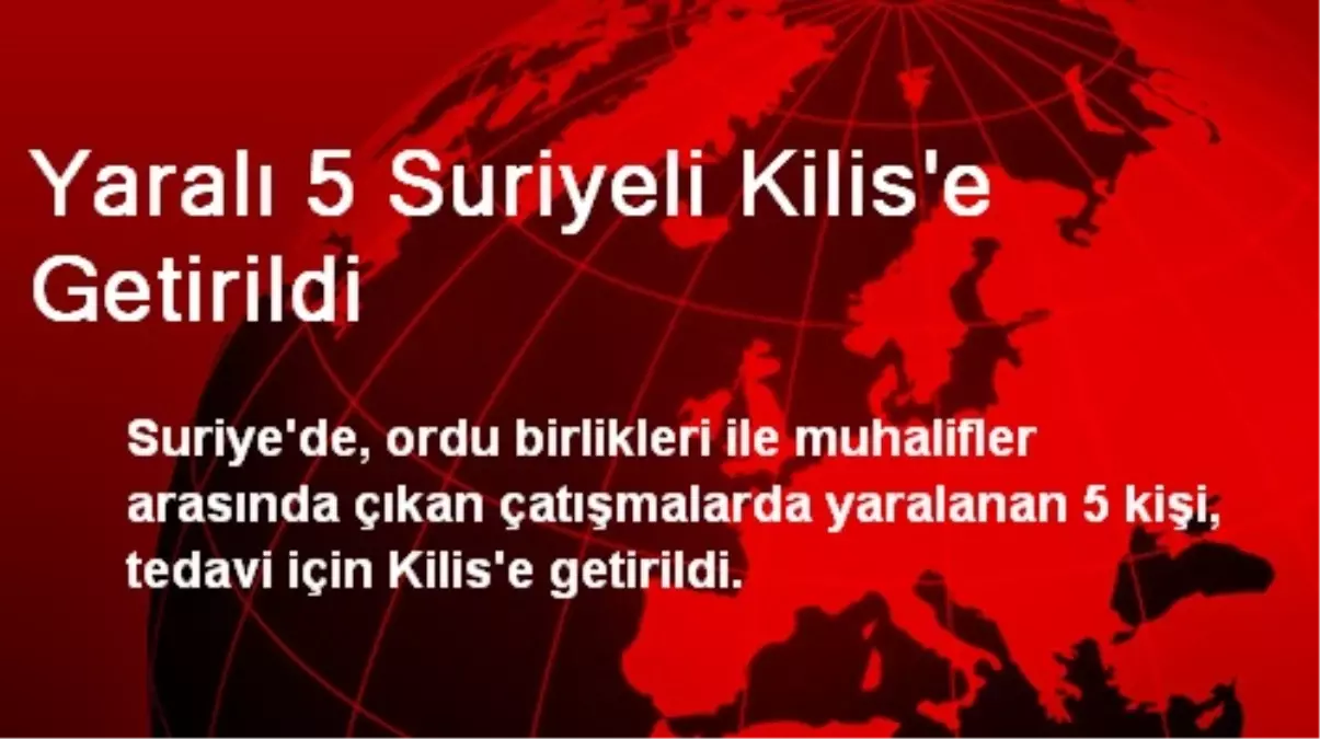 Yaralı 5 Suriyeli Kilis\'e Götürüldü