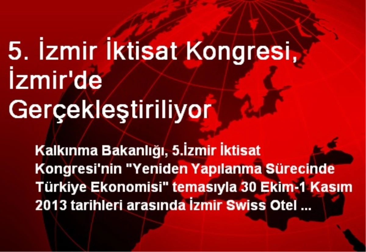 5. İzmir İktisat Kongresi, İzmir\'de Gerçekleştiriliyor