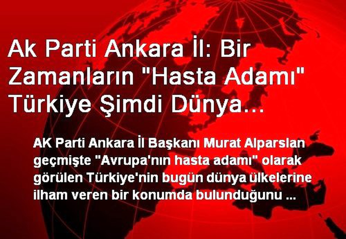 Ak Parti Ankara İl: Bir Zamanların "Hasta Adamı" Türkiye Şimdi Dünya Ülkelerine İlham Veriyor
