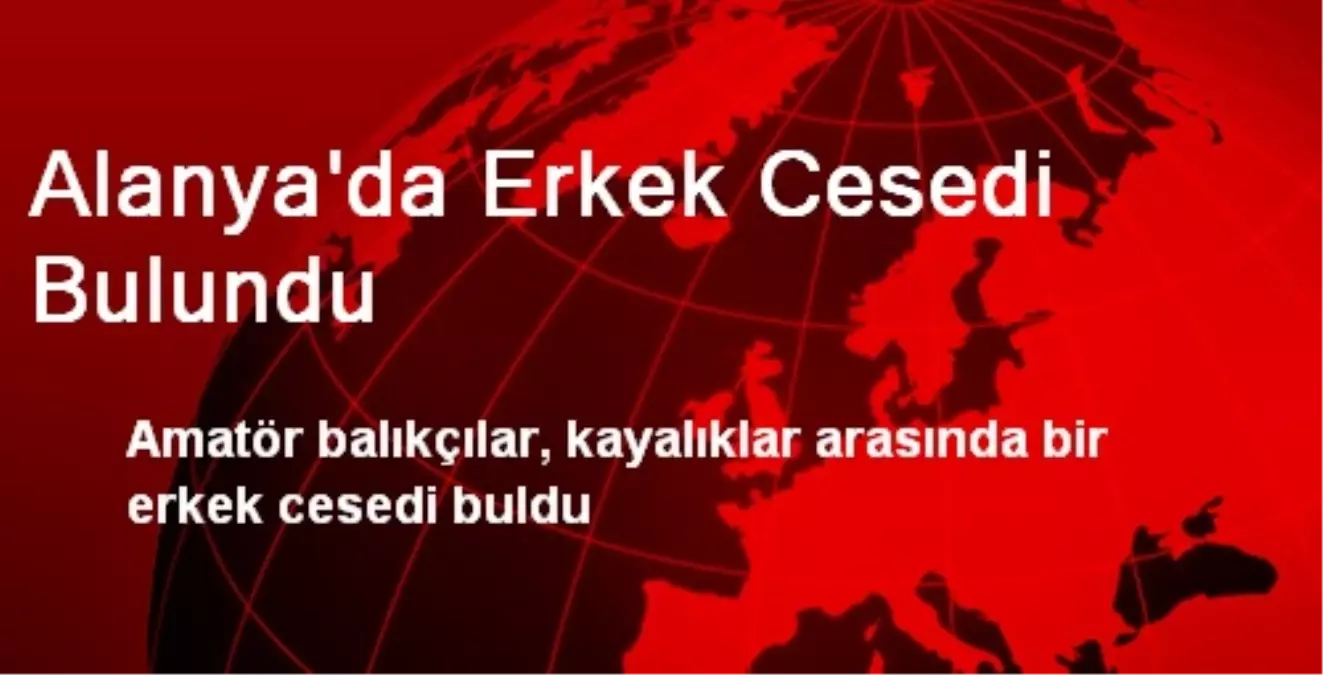 Alanya\'da Balıkçılar Erkek Cesedi Buldu