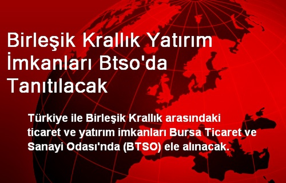 Birleşik Krallık Yatırım İmkanları BTSO\'da Tanıtılacak