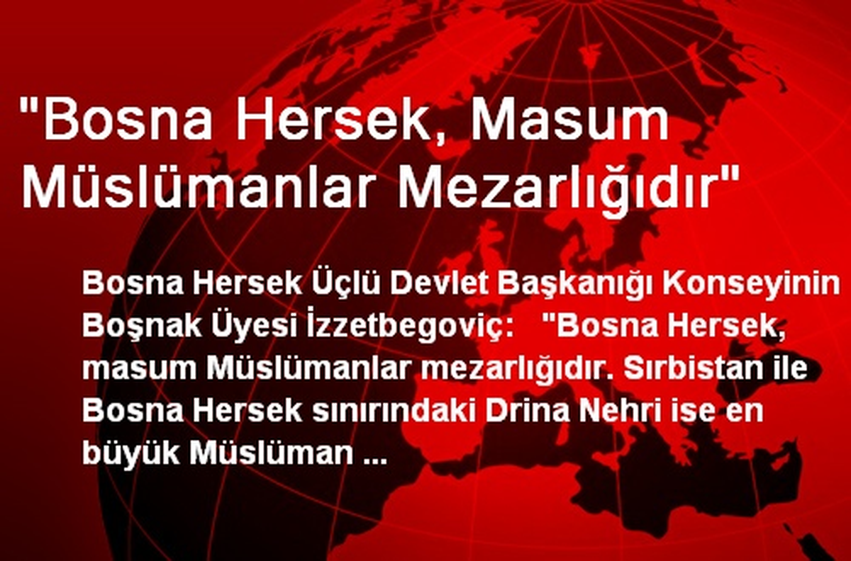 "Bosna Hersek, Masum Müslümanlar Mezarlığıdır"