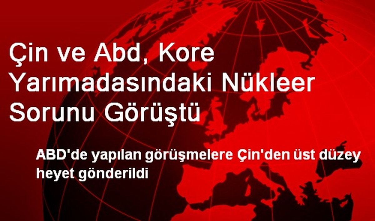 Çin ve Abd, Kore Yarımadasındaki Nükleer Sorunu Görüştü