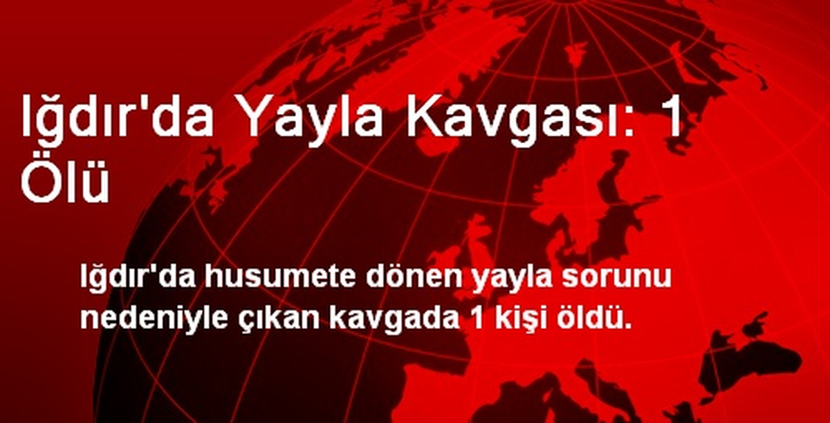 Iğdır\'da Yayla Kavgası: 1 Ölü