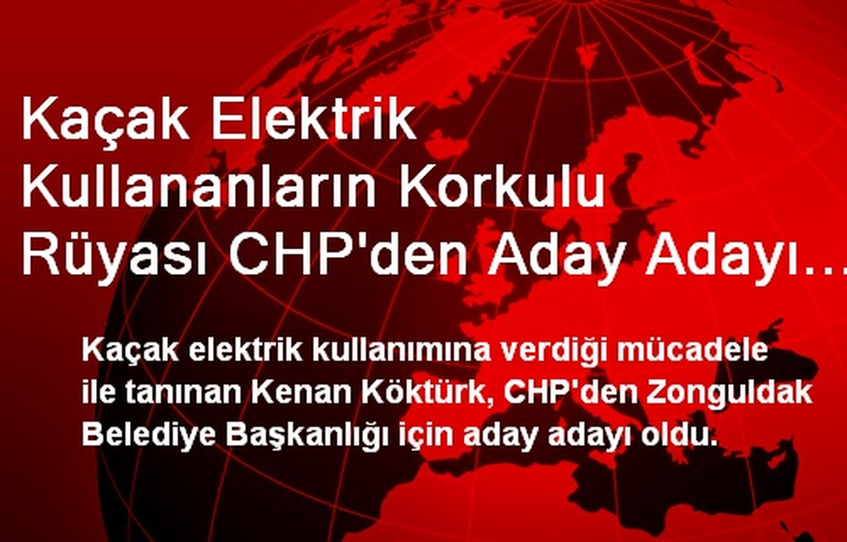 Kaçak Elektrik Kullananların Korkulu Rüyası CHP\'den Aday Adayı Oldu
