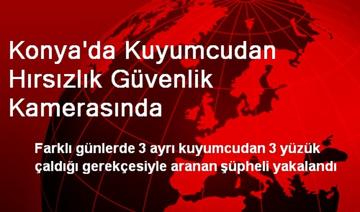 Konya\'da Kuyumcudan Hırsızlık Güvenlik Kamerasında