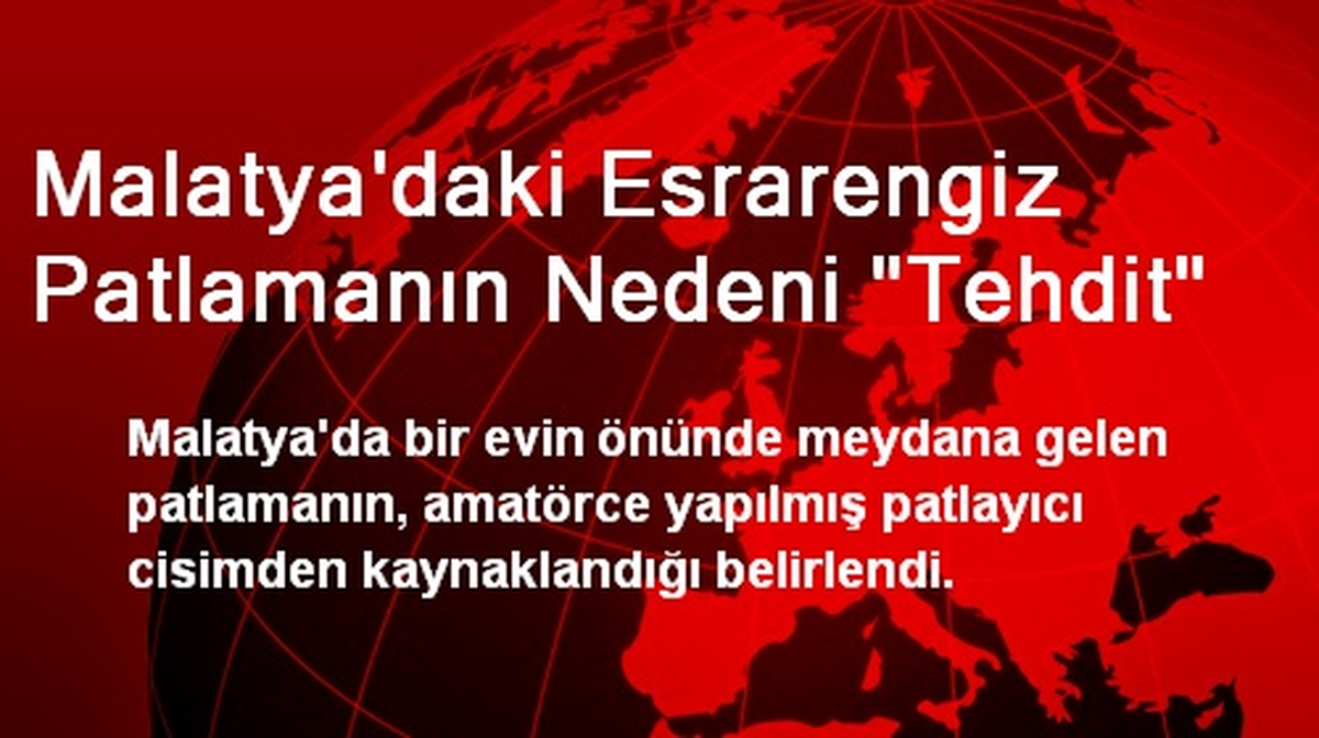 Malatya\'daki Esrarengiz Patlamanın Nedeni "Tehdit"