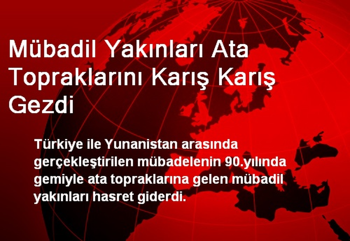 Mübadil Yakınları Ata Topraklarını Karış Karış Gezdi