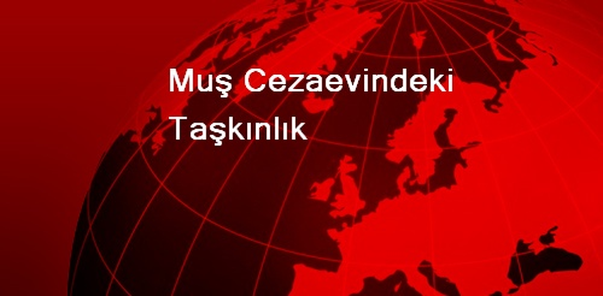 Muş Cezaevindeki Taşkınlık