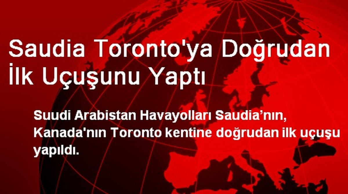 Saudia Toronto\'ya Doğrudan İlk Uçuşunu Yaptı