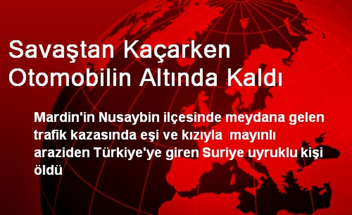 Savaştan Kaçarken Otomobilin Altında Kaldı